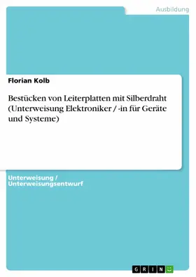 Kolb |  Bestücken von Leiterplatten mit Silberdraht (Unterweisung Elektroniker / -in für Geräte und Systeme) | eBook | Sack Fachmedien