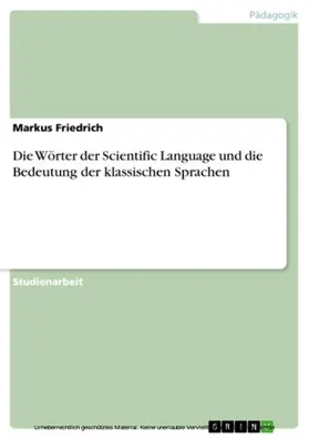 Friedrich |  Die Wörter der Scientific Language und die Bedeutung der klassischen Sprachen | eBook | Sack Fachmedien