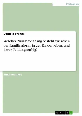 Frenzel |  Welcher Zusammenhang besteht zwischen der Familienform, in der Kinder leben, und deren Bildungserfolg? | eBook | Sack Fachmedien