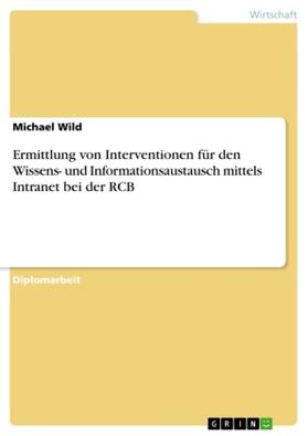 Wild |  Ermittlung von Interventionen für den Wissens- und Informationsaustausch mittels Intranet bei der RCB | Buch |  Sack Fachmedien
