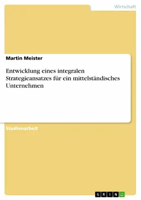 Meister |  Entwicklung eines integralen Strategieansatzes für ein mittelständisches Unternehmen | eBook | Sack Fachmedien