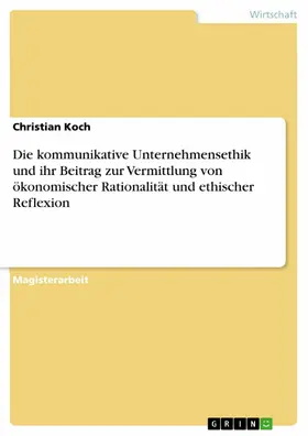 Koch |  Die kommunikative Unternehmensethik und ihr Beitrag zur Vermittlung von ökonomischer Rationalität und ethischer Reflexion | eBook | Sack Fachmedien