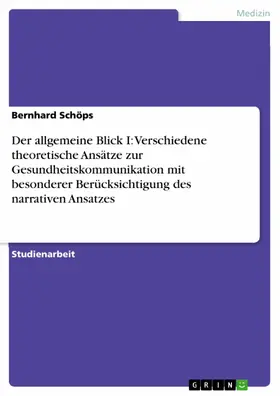 Schöps |  Der allgemeine Blick I: Verschiedene theoretische Ansätze zur Gesundheitskommunikation mit besonderer Berücksichtigung des narrativen Ansatzes | eBook | Sack Fachmedien