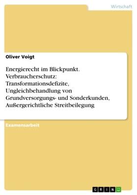 Voigt |  Energierecht im Blickpunkt. Verbraucherschutz: Transformationsdefizite, Ungleichbehandlung von Grundversorgungs- und Sonderkunden, Außergerichtliche Streitbeilegung | Buch |  Sack Fachmedien