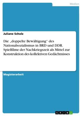 Scholz |  Die "doppelte Bewältigung" des Nationalsozialismus in BRD und DDR. Spielfilme der Nachkriegszeit als Mittel zur Konstruktion des kollektiven Gedächtnisses | Buch |  Sack Fachmedien