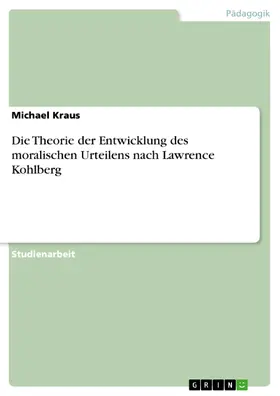Kraus |  Die Theorie der Entwicklung des moralischen Urteilens nach Lawrence Kohlberg | eBook | Sack Fachmedien