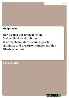 Jahn |  Der Wegfall der umgekehrten Maßgeblichkeit durch das Bilanzrechtsmodernisierungsgesetz (BilMoG) und die Auswirkungen auf den Gläubigerschutz | eBook | Sack Fachmedien