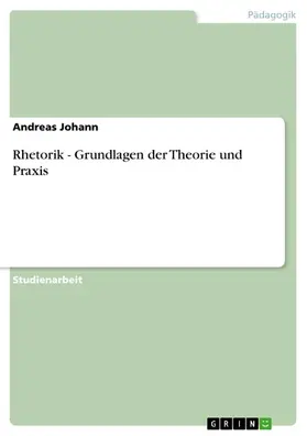 Johann |  Rhetorik - Grundlagen der Theorie und Praxis | eBook | Sack Fachmedien
