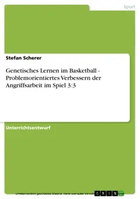 Scherer |  Genetisches Lernen im Basketball - Problemorientiertes Verbessern der Angriffsarbeit im Spiel 3:3 | eBook | Sack Fachmedien