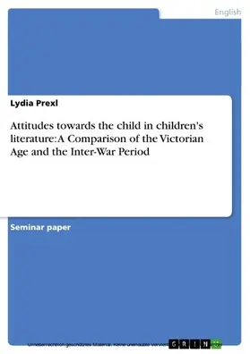 Prexl | Attitudes towards the child in children's literature: A Comparison of the Victorian Age and the Inter-War Period | E-Book | sack.de