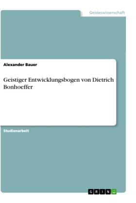 Bauer |  Geistiger Entwicklungsbogen von Dietrich Bonhoeffer | Buch |  Sack Fachmedien