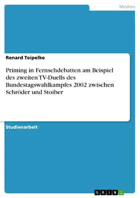 Teipelke |  Priming in Fernsehdebatten am Beispiel des zweiten TV-Duells des Bundestagswahlkampfes 2002 zwischen Schröder und Stoiber | eBook | Sack Fachmedien