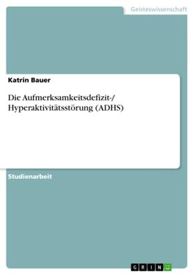Bauer |  Die Aufmerksamkeitsdefizit-/ Hyperaktivitätsstörung (ADHS) | Buch |  Sack Fachmedien