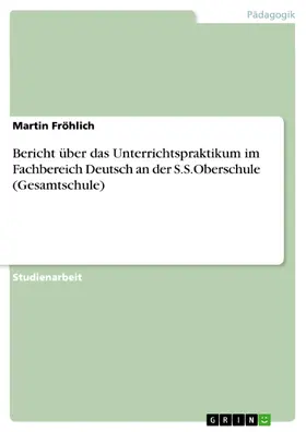 Fröhlich |  Bericht über das Unterrichtspraktikum im Fachbereich Deutsch an der S.S.Oberschule (Gesamtschule) | eBook | Sack Fachmedien