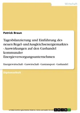 Braun |  Tagesbilanzierung und Einführung des neuen Regel- und Ausgleichsenergiemarktes. Auswirkungen auf den Gashandel kommunaler Energieversorgungsunternehmen | eBook | Sack Fachmedien