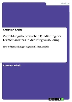 Krebs |  Zur bildungstheoretischen Fundierung des Lernfeldansatzes in der Pflegeausbildung | eBook | Sack Fachmedien