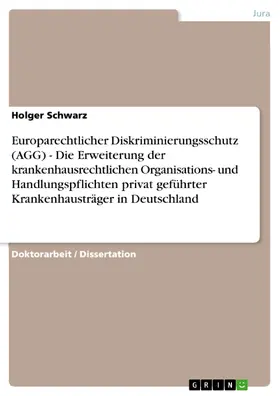 Schwarz |  Europarechtlicher Diskriminierungsschutz (AGG) - Die Erweiterung der krankenhausrechtlichen Organisations- und Handlungspflichten privat geführter Krankenhausträger in Deutschland | eBook | Sack Fachmedien
