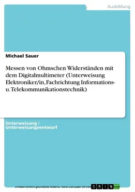 Sauer |  Messen von Ohmschen Widerständen mit dem Digitalmultimeter (Unterweisung Elektroniker/in, Fachrichtung Informations- u. Telekommunikationstechnik) | eBook | Sack Fachmedien