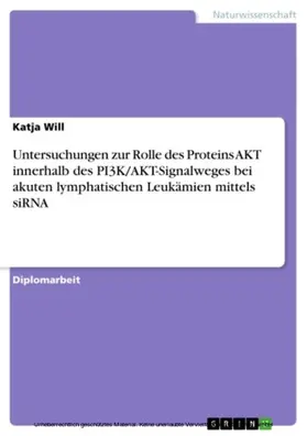 Will |  Untersuchungen zur Rolle des Proteins AKT innerhalb des PI3K/AKT-Signalweges bei akuten lymphatischen Leukämien mittels siRNA | eBook | Sack Fachmedien