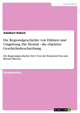 Rabich |  Die Regionalgeschichte von Dülmen und Umgebung: Die Heimat - die objektive Geschichtsbeschreibung | eBook | Sack Fachmedien