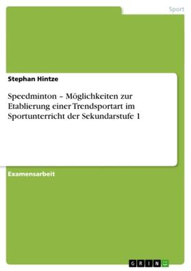 Hintze |  Speedminton - Möglichkeiten zur Etablierung einer Trendsportart im Sportunterricht der Sekundarstufe 1 | Buch |  Sack Fachmedien