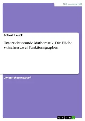 Leuck |  Unterrichtsstunde Mathematik: Die Fläche zwischen zwei Funktionsgraphen | eBook | Sack Fachmedien