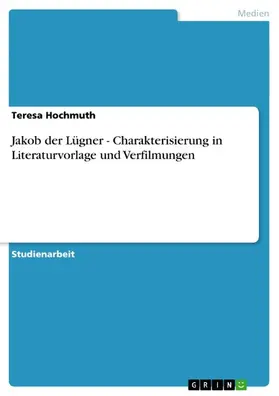 Hochmuth |  Jakob der Lügner - Charakterisierung in Literaturvorlage und Verfilmungen | eBook | Sack Fachmedien