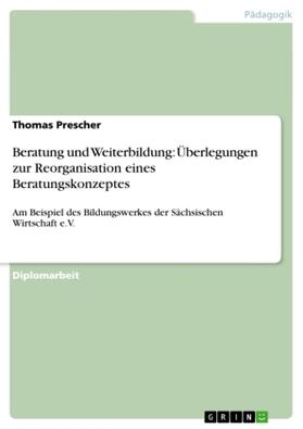 Prescher |  Beratung und Weiterbildung: Überlegungen zur Reorganisation eines Beratungskonzeptes | Buch |  Sack Fachmedien