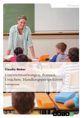 Weber |  Unterrichtsstörungen. Formen, Ursachen, Handlungsperspektiven | Buch |  Sack Fachmedien
