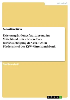 Kühn |  Existenzgründungsfinanzierung im Mittelstand unter besonderer Berücksichtigung der staatlichen Fördermittel der KfW-Mittelstandsbank | eBook | Sack Fachmedien