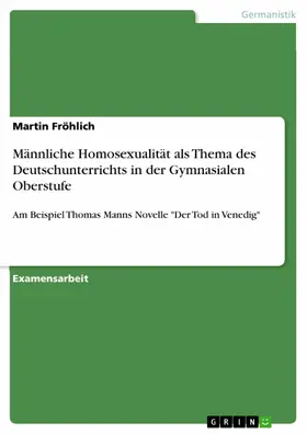 Fröhlich |  Männliche Homosexualität als Thema des Deutschunterrichts in der Gymnasialen Oberstufe | eBook | Sack Fachmedien