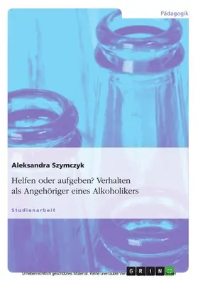 Szymczyk |  Helfen oder aufgeben? Verhalten als Angehöriger eines Alkoholikers | eBook | Sack Fachmedien