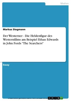 Stegmann |  Der Westerner - Die Heldenfigur des Westernfilms am Beispiel Ethan Edwards in John Fords "The Searchers" | eBook | Sack Fachmedien