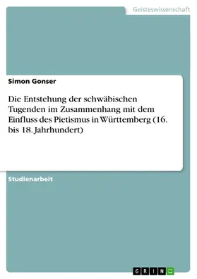 Gonser |  Die Entstehung der schwäbischen Tugenden im Zusammenhang mit dem Einfluss des Pietismus in Württemberg (16. bis 18. Jahrhundert) | eBook | Sack Fachmedien