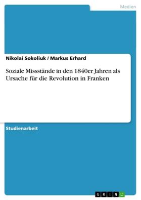 Erhard / Sokoliuk |  Soziale Missstände in den 1840er Jahren als Ursache für die Revolution in Franken | Buch |  Sack Fachmedien
