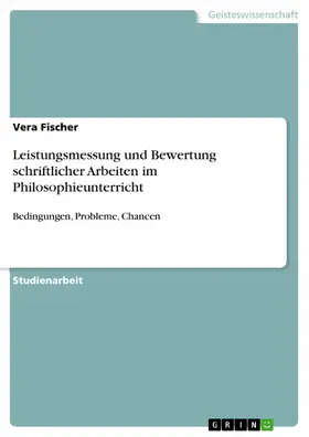 Fischer |  Leistungsmessung und Bewertung schriftlicher Arbeiten im Philosophieunterricht | eBook | Sack Fachmedien