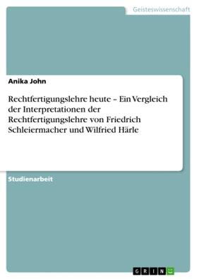 John |  Rechtfertigungslehre heute - Ein Vergleich der Interpretationen der Rechtfertigungslehre von Friedrich Schleiermacher und Wilfried Härle | Buch |  Sack Fachmedien