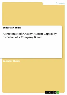 Theis |  Attracting High Quality Human Capital by the Value of a Company Brand | eBook | Sack Fachmedien