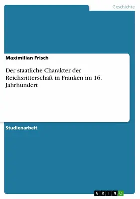 Frisch |  Der staatliche Charakter der Reichsritterschaft in Fran­ken im 16. Jahrhundert | eBook | Sack Fachmedien