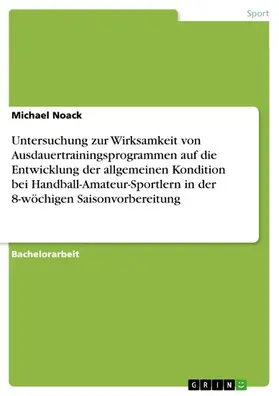 Noack |  Untersuchung zur Wirksamkeit von Ausdauertrainingsprogrammen auf die Entwicklung der allgemeinen Kondition bei Handball-Amateur-Sportlern in der 8-wöchigen Saisonvorbereitung | eBook | Sack Fachmedien