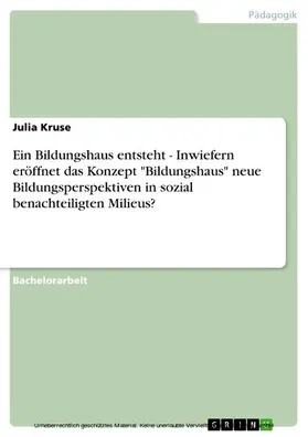 Kruse |  Ein Bildungshaus entsteht - Inwiefern eröffnet das Konzept "Bildungshaus" neue Bildungsperspektiven in sozial benachteiligten Milieus? | eBook | Sack Fachmedien