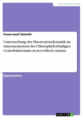 Schmitt |  Untersuchung der Fluoreszenzdynamik im Antennensystem des Chlorophyll d-haltigen Cyanobakteriums Acaryochloris marina | eBook | Sack Fachmedien