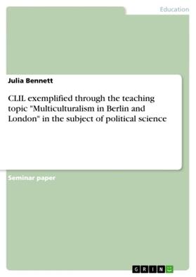 Bennett |  CLIL exemplified through the teaching topic "Multiculturalism in Berlin and London" in the subject of political science | Buch |  Sack Fachmedien