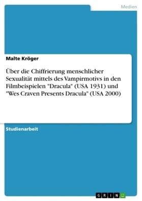Kröger |  Über die Chiffrierung menschlicher Sexualität mittels des Vampirmotivs in den Filmbeispielen "Dracula" (USA 1931) und "Wes Craven Presents Dracula" (USA 2000) | Buch |  Sack Fachmedien
