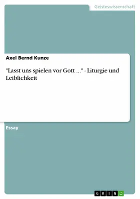 Kunze |  "Lasst uns spielen vor Gott ..." - Liturgie und Leiblichkeit | eBook | Sack Fachmedien