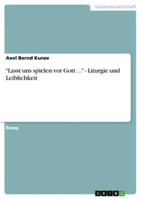 Kunze |  "Lasst uns spielen vor Gott ..." - Liturgie und Leiblichkeit | Buch |  Sack Fachmedien