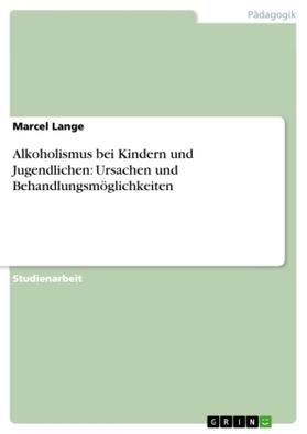 Lange |  Alkoholismus bei Kindern und Jugendlichen: Ursachen und Behandlungsmöglichkeiten | Buch |  Sack Fachmedien
