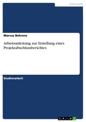 Behrens |  Arbeitsanleitung zur Erstellung eines Projektabschlussberichtes | Buch |  Sack Fachmedien