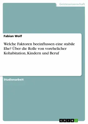 Wolf |  Welche Faktoren beeinflussen eine stabile Ehe? Über die Rolle von vorehelicher Kohabitation, Kindern und Beruf | eBook | Sack Fachmedien