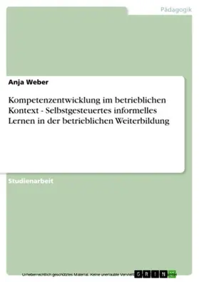 Weber |  Kompetenzentwicklung im betrieblichen Kontext - Selbstgesteuertes informelles Lernen in der betrieblichen Weiterbildung | eBook | Sack Fachmedien